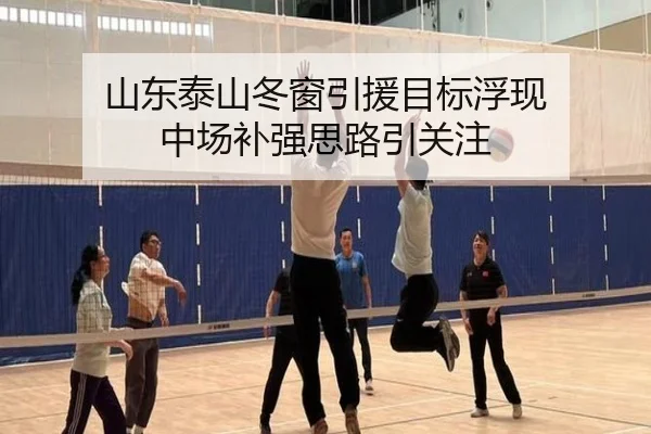 山东泰山冬窗引援目标浮现 中场补强思路引关注